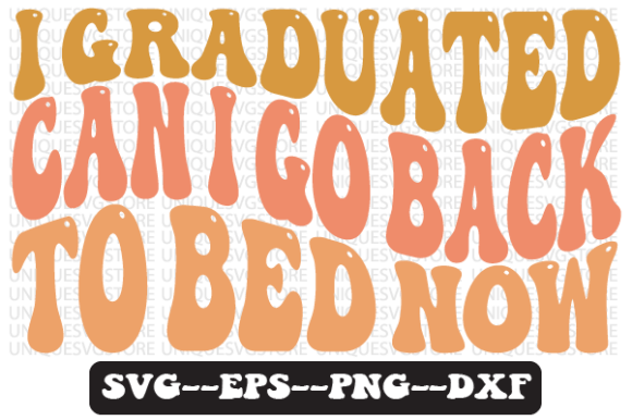 I Graduated Can I Go Back to Bed Now SVG Graphics